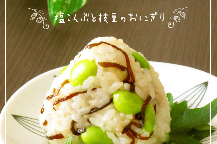 塩こんぶと枝豆のおにぎり レシピ 作り方 By ミナいちご クックパッド 簡単おいしいみんなのレシピが368万品