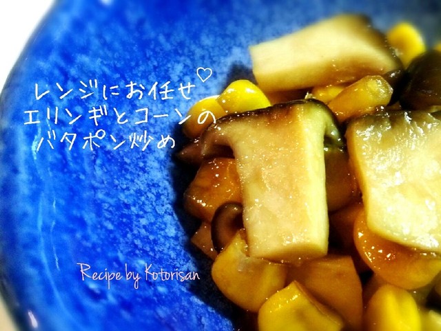 レンジで エリンギコーンのバタポン炒め レシピ 作り方 By コトリサン クックパッド 簡単おいしいみんなのレシピが374万品