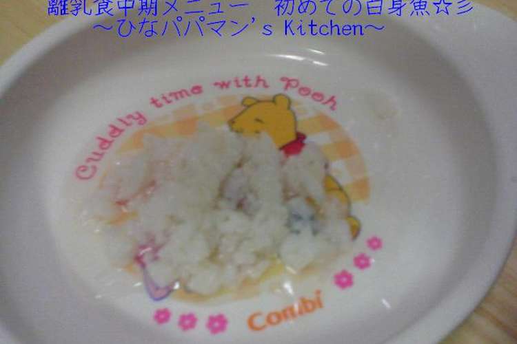 離乳食中期メニュー 初めての白身魚 彡 レシピ 作り方 By ひなパパマン クックパッド 簡単おいしいみんなのレシピが351万品